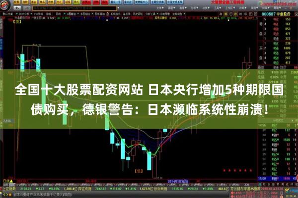 全国十大股票配资网站 日本央行增加5种期限国债购买，德银警告：日本濒临系统性崩溃！
