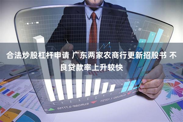 合法炒股杠杆申请 广东两家农商行更新招股书 不良贷款率上升较快