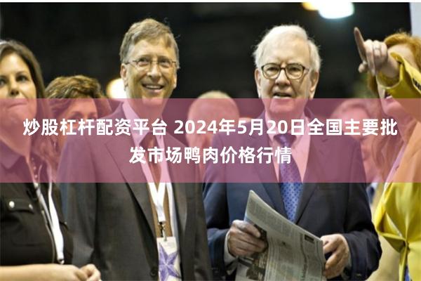 炒股杠杆配资平台 2024年5月20日全国主要批发市场鸭肉价格行情