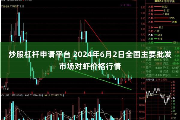 炒股杠杆申请平台 2024年6月2日全国主要批发市场对虾价格行情