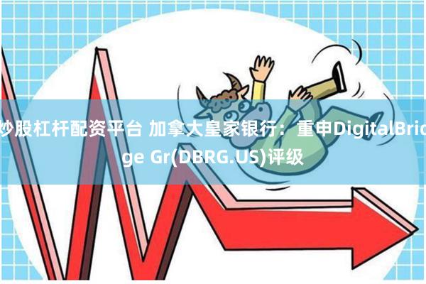 炒股杠杆配资平台 加拿大皇家银行：重申DigitalBridge Gr(DBRG.US)评级