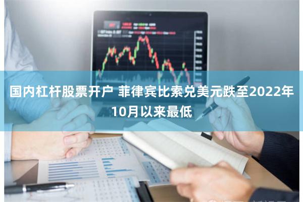 国内杠杆股票开户 菲律宾比索兑美元跌至2022年10月以来最低