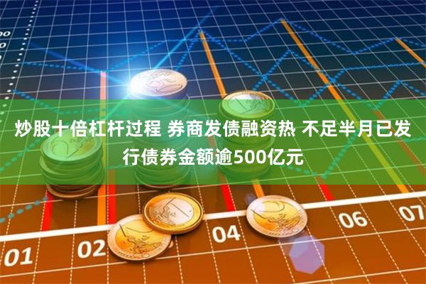 炒股十倍杠杆过程 券商发债融资热 不足半月已发行债券金额逾500亿元