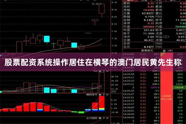 股票配资系统操作居住在横琴的澳门居民黄先生称