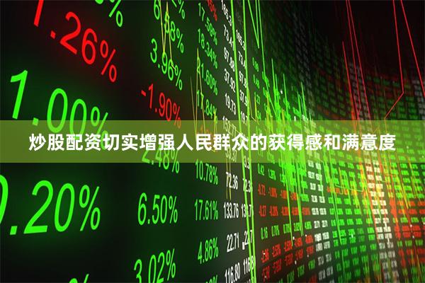 炒股配资切实增强人民群众的获得感和满意度