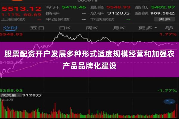 股票配资开户发展多种形式适度规模经营和加强农产品品牌化建设